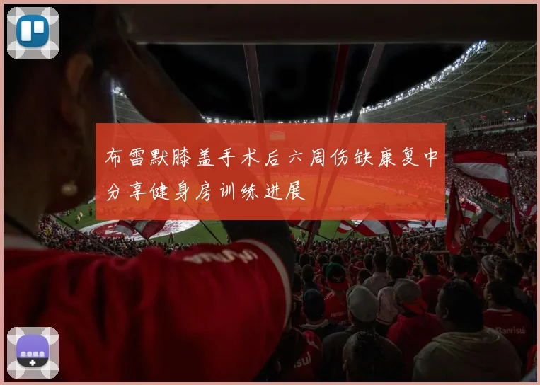 布雷默膝盖手术后六周伤缺康复中分享健身房训练进展
