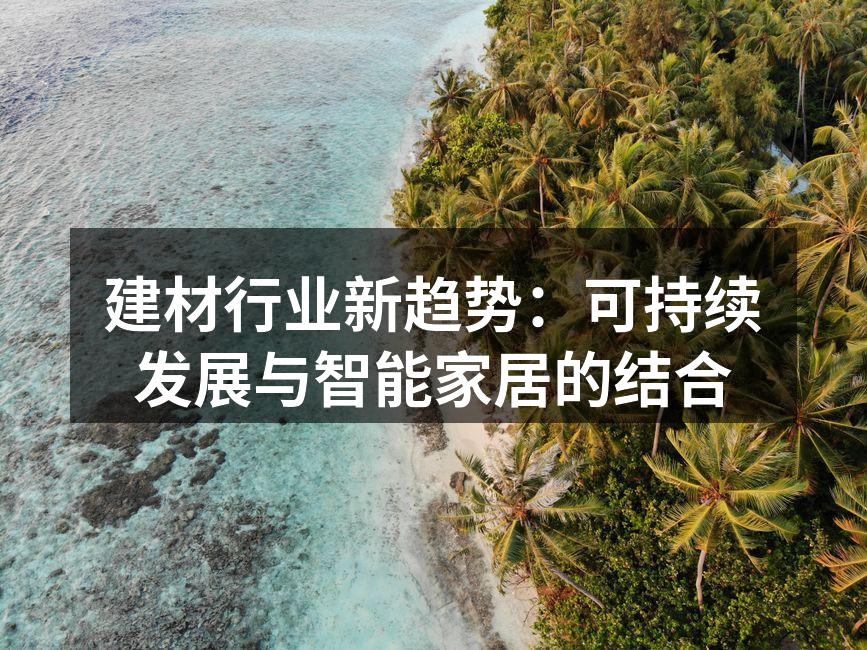 建材行业新趋势：可持续发展与智能家居的结合